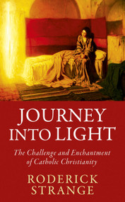 Journey into Light (The Challenge and Enchantment of Catholic Christianity) by Roderick Strange, 9781529380019