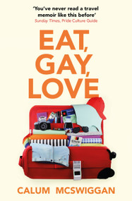 Eat, Gay, Love (Longlisted for the Polari First Book Prize) by Calum McSwiggan, 9781529384529