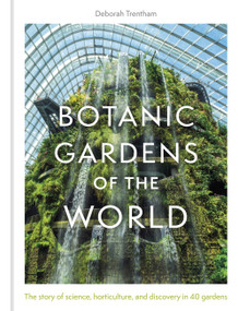 Botanic Gardens of the World (The Story of science, horticulture, and discovery in 40 gardens) by Deborah Trentham, 9781529428094