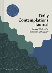 Daily Contemplations Journal (Islamic Wisdom for Reflection and Discovery) by Tarek Elgawhary, Hena Khan, 9781797222103
