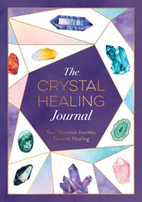 The Crystal Healing Journal (Your Personal Journey Towards Healing) by Astrid Carvel, 9781800076778