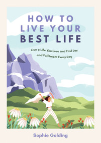 How to Live Your Best Life (Live a Life You Love and Find Joy and Fulfilment Every Day) by Sophie Golding, 9781800079366
