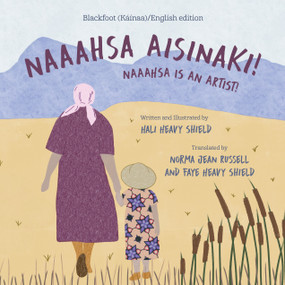 Naaahsa Aisinaki! / Naaahsa is an Artist! (Bilingual Edition) by Hali Heavy Shield, Norma Jean Russell, Faye Heavy Shield, 9781772603477