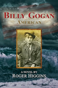 Billy Gogan, American (A Novel) by Roger Higgins, 9781609521158