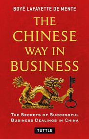 The Chinese Way in Business (Secrets of Successful Business Dealings in China) by Boye Lafayette De Mente, 9780804843508