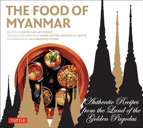 The Food of Myanmar (Authentic Recipes from the Land of the Golden Pagodas) by Claudia Saw Lwin Robert, Win Pe, Wendy Hutton, 9780804844000