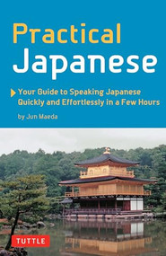 Practical Japanese (Your Guide to Speaking Japanese Quickly and Effortlessly in a Few Hours (Japanese Phrasebook)) by Jun Maeda, 9780804847742