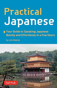 Practical Japanese (Your Guide to Speaking Japanese Quickly and Effortlessly in a Few Hours (Japanese Phrasebook)) by Jun Maeda, 9780804847742