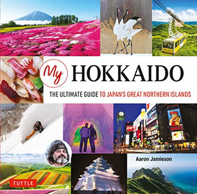 My Hokkaido (The Ultimate Guide to Japan's Great Northern Islands) by Aaron Jamieson, 9784805314005