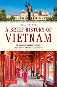 A Brief History of Vietnam (Colonialism, War and Renewal: The Story of a Nation Transformed) by Bill Hayton, 9780804854184