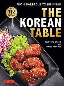 The Korean Table (From Barbecue to Bibimbap: 110 Delicious Recipes) by Taekyung Chung, Debra Samuels, Heath Robbins, 9780804855525
