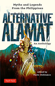 Alternative Alamat: An Anthology (Myths and Legends from the Philippines) by Paolo Chikiamco, Mervin Malonzo, 9780804855570