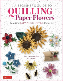 A Beginner's Guide to Quilling Paper Flowers (Beautiful Japanese-Style Paper Art) by Motoko Maggie Nakatani, 9780804855716