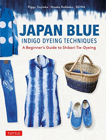 Japan Blue Indigo Dyeing Techniques (A Beginner's Guide to Shibori Tie-Dyeing) by Piggy Tsujioka, Hisako Rokkaku, Seiwa, 9784805316931