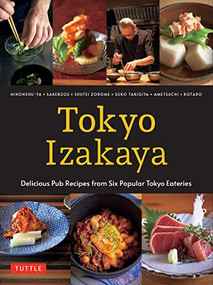 Tokyo Izakaya Cookbook (Delicious Pub Recipes from Six Popular Tokyo Eateries) by Kotaro, Ametsuchi, Shuko Takigiya, Shutei Zorome, Sakebozu, Nihonshu-ya, 9784805317006