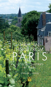 Half an Hour from Paris (12 Secret Daytrips by Train) by Annabel Simms, 9781843682271