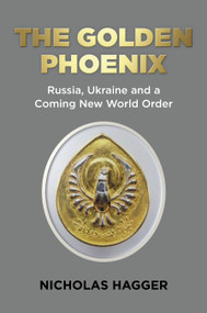 The Golden Phoenix (Russia, Ukraine and a Coming New World Order) by Nicholas Hagger, 9781803412757