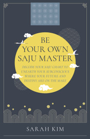 Be Your Own Saju Master (Decode Your Saju Chart To Unearth Your Subconscious Where Your Future And Destiny Are On The Make) by Sarah Kim, 9781803414188