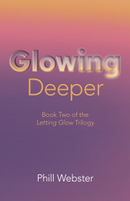 Glowing Deeper (Book Two of the Letting Glow Trilogy) by Phill Webster, 9781803414362