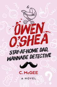 Owen O'Shea (Stay-At-Home Dad, Wannabe Detective: A Novel) by C. McGee, 9781803414522