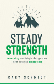 Steady Strength (Reversing Ministry's Dangerous Drift Toward Depletion) by Cary Schmidt, 9780802431615
