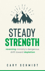 Steady Strength (Reversing Ministry's Dangerous Drift Toward Depletion) by Cary Schmidt, 9780802431615