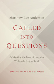 Called into Questions (Cultivating the Love of Learning Within the Life of Faith) by Matthew Lee Anderson, Fred Sanders, 9780802432728