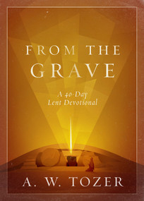 From the Grave (A 40-Day Lent Devotional) - 9780802432735 by A W Tozer, 9780802432735