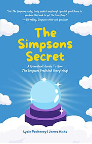 The Simpsons Secret (A Cromulent Guide To How The Simpsons Predicted Everything!) by Lydia Poulteney, James Hicks, 9781684812691