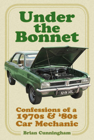 Under the Bonnet (Confessions of a 1970s and '80s Car Mechanic) by Brian Cunningham, 9780750995665