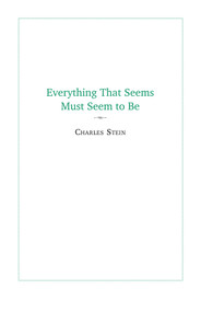 Everything That Seems Must Seem to Be (Initial Writings from a "Parmenides Project") by Charles Stein, 9781581771930