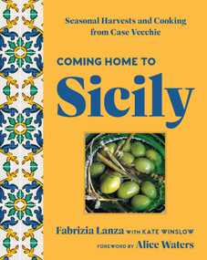 Coming Home to Sicily (Seasonal Harvests and Cooking from Case Vecchie) by Fabrizia Lanza, Kate Winslow, Alice Waters, 9781454952978