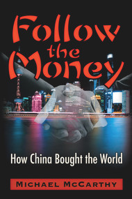 Follow The Money (How China Bought the World) by Michael William McCarthy, 9781634244459