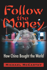 Follow The Money (How China Bought the World) by Michael William McCarthy, Michael William McCarthy, 9781634244459