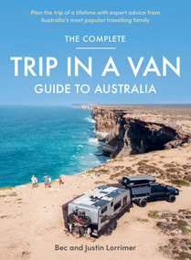The Complete Trip in a Van Guide to Australia by Bec Lorrimer, Justin Lorrimer, 9781761067525