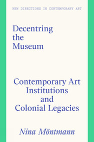 Decentring the Museum (Contemporary Art Institutions and Colonial Legacies) by Nina Möntmann, Nina Möntmann, 9781848225503