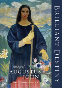 Brilliant Destiny (The Age of Augustus John) by David Boyd Haycock, 9781848226579