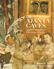 The Ajanta Caves (Ancient Buddhist Paintings of India) by Benoy K. Behl, William Dalrymple, 9780500296691