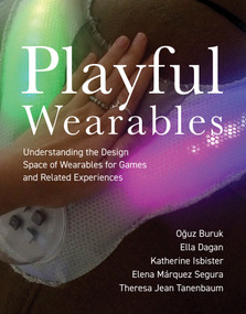 Playful Wearables (Understanding the Design Space of Wearables for Games and Related Experiences) by Oguz Buruk, Ella Dagan, Katherine Isbister, Elena Marquez Segura, Theresa Jean Tanenbaum, 9780262546911