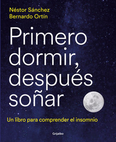 Primero dormir, después soñar: Un libro para combatir el insomnio / First Sleep, Then Dream: A Book to Fight Insomnia (Spanish Edition) by Néstor Sánchez, Bernardo Ortín, 9788418055669