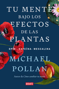 Tu mente bajo los efectos de las plantas / This Is Your Mind on Plants (Spanish Edition) by Michael Pollan, 9788418967962