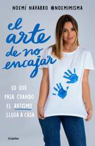 El arte de no encajar. Lo que pasa cuando el AUTISMO llega a casa / The Art of Not Fitting In (Spanish Edition) by Noemí Navarro, 9788425364365
