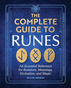 The Complete Guide to Runes (An Essential Reference for Runelore, Meanings, Divination, and Magic) by Wayne Brekke, 9798886508239