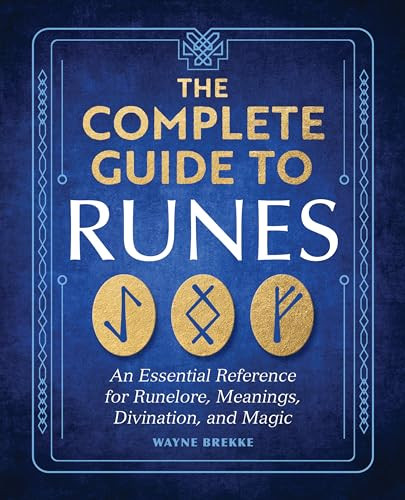 The Complete Guide to Runes (An Essential Reference for Runelore, Meanings, Divination, and Magic) by Wayne Brekke, 9798886508239