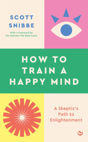 How to Train a Happy Mind (A Skeptic's Path to Enlightenment) by Scott Snibbe, Dalai Lama, 9781786787460