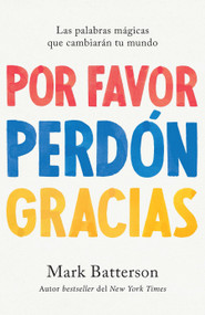Por favor, perdón, gracias: Las palabras mágicas que cambiarán tu mundo / Please , Sorry, Thanks (Spanish Edition) by Mark Batterson, 9781644737903