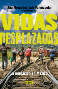Vidas desplazadas: La migración en México / Displaced Lives. The History of Migration in Mexico (Spanish Edition) by Ana Mercedes Saiz Valenzuela, 9786073830706