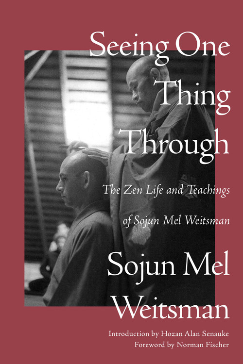 Seeing One Thing Through (The Zen Life and Teachings of Sojun Mel Weitsman) by Mel Weitsman, 9781640096196