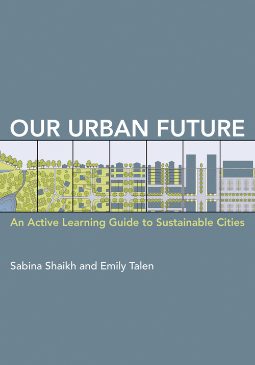 Our Urban Future (An Active Learning Guide to Sustainable Cities) by Sabina Shaikh, Emily Talen, 9780262546843