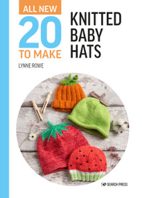 All-New Twenty to Make: Knitted Baby Hats by Lynne Rowe, 9781782219767